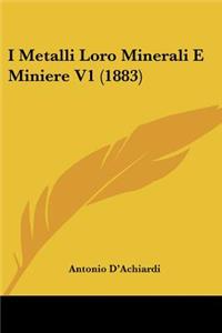 I Metalli Loro Minerali E Miniere V1 (1883)