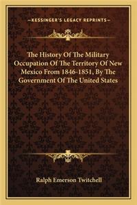 The History Of The Military Occupation Of The Territory Of New Mexico From 1846-1851, By The Government Of The United States