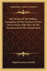 History of the Military Occupation of the Territory of New Mexico from 1846-1851, by the Government of the United States