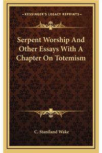 Serpent Worship and Other Essays with a Chapter on Totemism