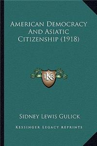 American Democracy and Asiatic Citizenship (1918)