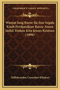 Wasijat Jang Baroe Ija-Itoe Segala Kitab Perdjandjian Baroe Atawa Indjil Toehan Kita Jesoes Kristoes (1896)