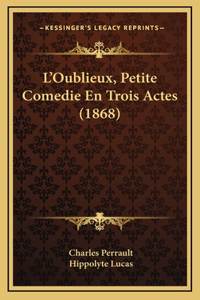 L'Oublieux, Petite Comedie En Trois Actes (1868)