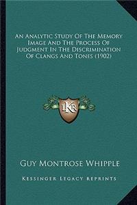 An Analytic Study Of The Memory Image And The Process Of Judgment In The Discrimination Of Clangs And Tones (1902)