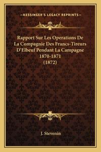 Rapport Sur Les Operations De La Compagnie Des Francs-Tireurs D'Elbeuf Pendant La Campagne 1870-1871 (1872)