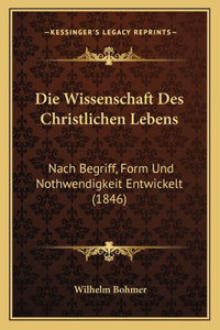 Wissenschaft Des Christlichen Lebens: Nach Begriff, Form Und Nothwendigkeit Entwickelt (1846)