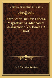 Jahrbucher Fur Den Lebens-Magnetismus Oder Neues Asklaepieion V4, Book 1-2 (1821)
