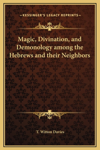 Magic, Divination, and Demonology among the Hebrews and their Neighbors