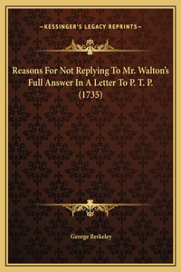 Reasons For Not Replying To Mr. Walton's Full Answer In A Letter To P. T. P. (1735)