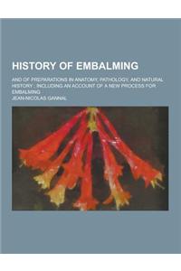 History of Embalming; And of Preparations in Anatomy, Pathology, and Natural History; Including an Account of a New Process for Embalming