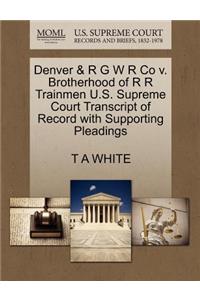 Denver & R G W R Co V. Brotherhood of R R Trainmen U.S. Supreme Court Transcript of Record with Supporting Pleadings