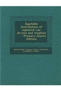 Equitable Distribution of Captured War Devices and Trophies .. - Primary Source Edition