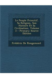 Le Peuple Primitif, Sa Religion, Son Histoire Et Sa Civilisation, Volume 3
