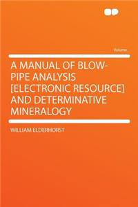 A Manual of Blow-Pipe Analysis [electronic Resource] and Determinative Mineralogy