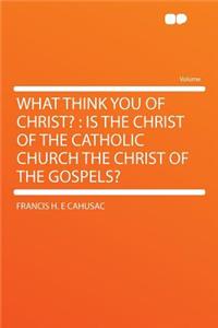 What Think You of Christ?