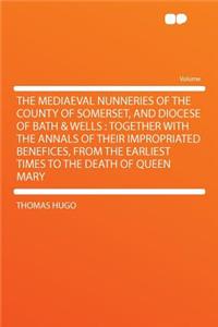 The Mediaeval Nunneries of the County of Somerset, and Diocese of Bath & Wells
