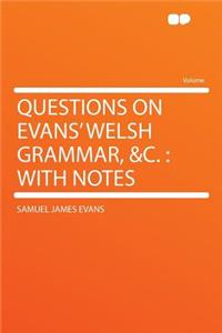 Questions on Evans' Welsh Grammar, &c.: With Notes