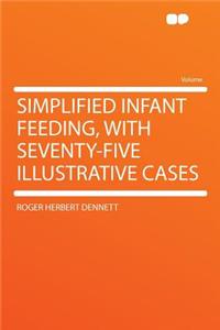Simplified Infant Feeding, with Seventy-Five Illustrative Cases