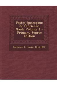 Fastes épiscopaux de l'ancienne Gaule Volume 1