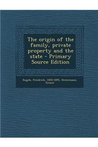 The Origin of the Family, Private Property and the State - Primary Source Edition