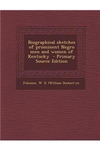 Biographical Sketches of Prominent Negro Men and Women of Kentucky - Primary Source Edition