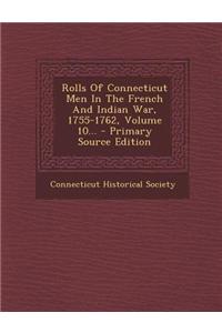 Rolls of Connecticut Men in the French and Indian War, 1755-1762, Volume 10... - Primary Source Edition