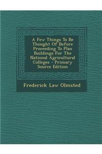 A Few Things to Be Thought of Before Proceeding to Plan Buildings for the National Agricultural Colleges - Primary Source Edition