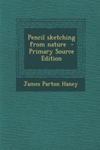Pencil Sketching from Nature - Primary Source Edition