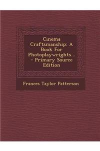 Cinema Craftsmanship: A Book for Photoplaywrights...