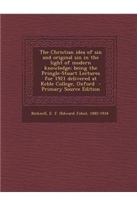 The Christian Idea of Sin and Original Sin in the Light of Modern Knowledge; Being the Pringle-Stuart Lectures for 1921 Delivered at Keble College, Ox