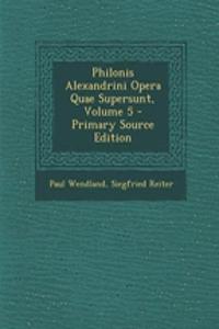 Philonis Alexandrini Opera Quae Supersunt, Volume 5