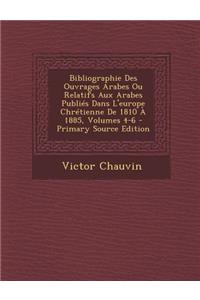 Bibliographie Des Ouvrages Arabes Ou Relatifs Aux Arabes Publies Dans L'Europe Chretienne de 1810 a 1885, Volumes 4-6 - Primary Source Edition