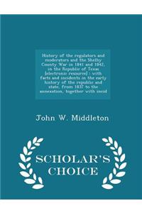 History of the Regulators and Moderators and the Shelby County War in 1841 and 1842, in the Republic of Texas [Electronic Resource]