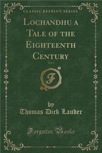 Lochandhu a Tale of the Eighteenth Century, Vol. 1 (Classic Reprint)