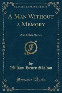 A Man Without a Memory: And Other Stories (Classic Reprint)