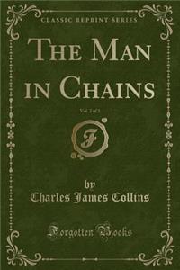 The Man in Chains, Vol. 2 of 3 (Classic Reprint)