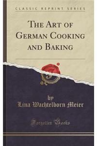 The Art of German Cooking and Baking (Classic Reprint)