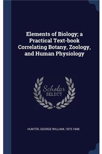 Elements of Biology; a Practical Text-book Correlating Botany, Zoology, and Human Physiology