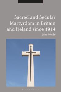 Sacred and Secular Martyrdom in Britain and Ireland Since 1914