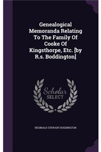 Genealogical Memoranda Relating To The Family Of Cooke Of Kingsthorpe, Etc. [by R.s. Boddington]