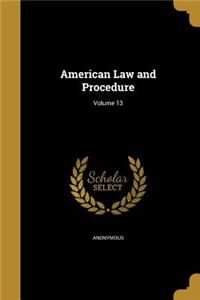 American Law and Procedure; Volume 13