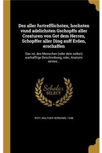 Des aller fu¨rtrefflichsten, ho¨chsten vnnd adelichsten Gscho¨pffs aller Creaturen von Got dem Herren, Scho¨pffer aller Ding auff Erden, erschaffen
