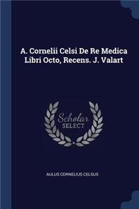 A. Cornelii Celsi De Re Medica Libri Octo, Recens. J. Valart