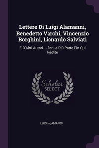Lettere Di Luigi Alamanni, Benedetto Varchi, Vincenzio Borghini, Lionardo Salviati