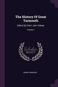 History Of Great Yarmouth: Edited By Charl. John Palmer; Volume 1