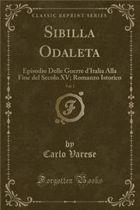 Sibilla Odaleta, Vol. 1: Episodio Delle Guerre d'Italia Alla Fine del Secolo XV; Romanzo Istorico (Classic Reprint)