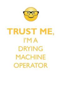 TRUST ME, I'M A DRYING MACHINE OPERATOR AFFIRMATIONS WORKBOOK Positive Affirmations Workbook. Includes