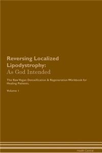 Reversing Localized Lipodystrophy: As God Intended the Raw Vegan Plant-Based Detoxification & Regeneration Workbook for Healing Patients. Volume 1