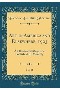 Art in America and Elsewhere, 1923, Vol. 11: An Illustrated Magazine Published Bi-Monthly (Classic Reprint)