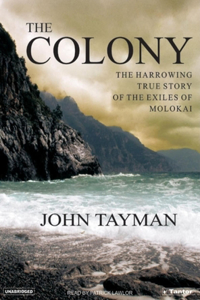 The Colony: The Harrowing True Story of the Exiles of Molokai